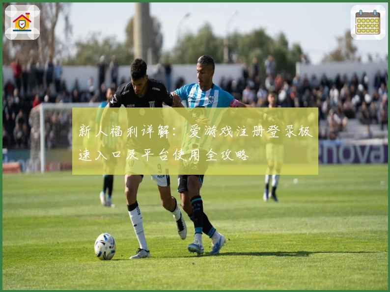 新人福利详解：爱游戏注册登录极速入口及平台使用全攻略