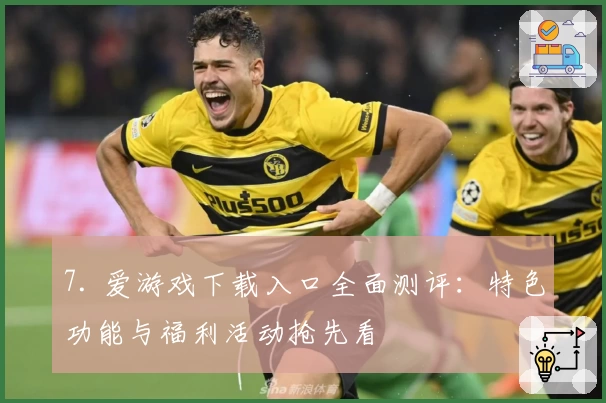 7. 爱游戏下载入口全面测评：特色功能与福利活动抢先看