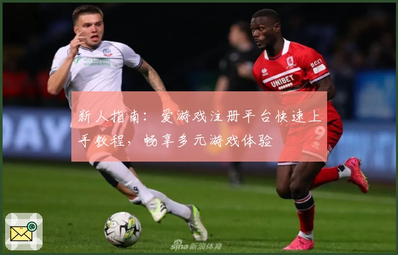 新人指南：爱游戏注册平台快速上手教程，畅享多元游戏体验