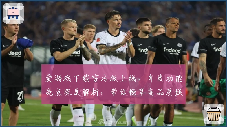 爱游戏下载官方版上线，年度功能亮点深度解析，带你畅享高品质娱乐体验