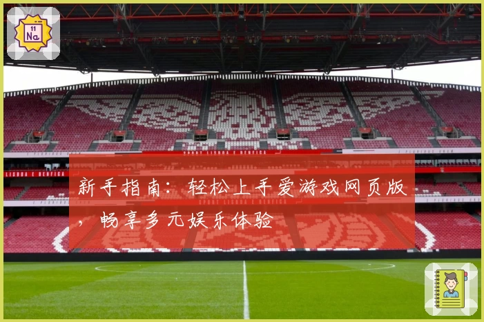 新手指南：轻松上手爱游戏网页版，畅享多元娱乐体验