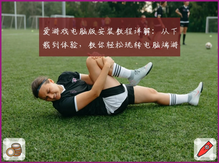 爱游戏电脑版安装教程详解：从下载到体验，教你轻松玩转电脑端游戏世界