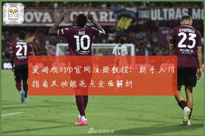 爱游戏app官网注册教程：新手入门指南及功能亮点全面解析