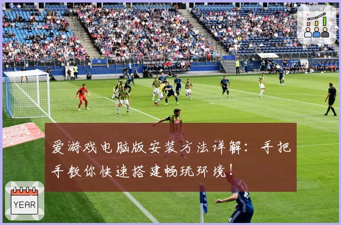 爱游戏电脑版安装方法详解：手把手教你快速搭建畅玩环境！