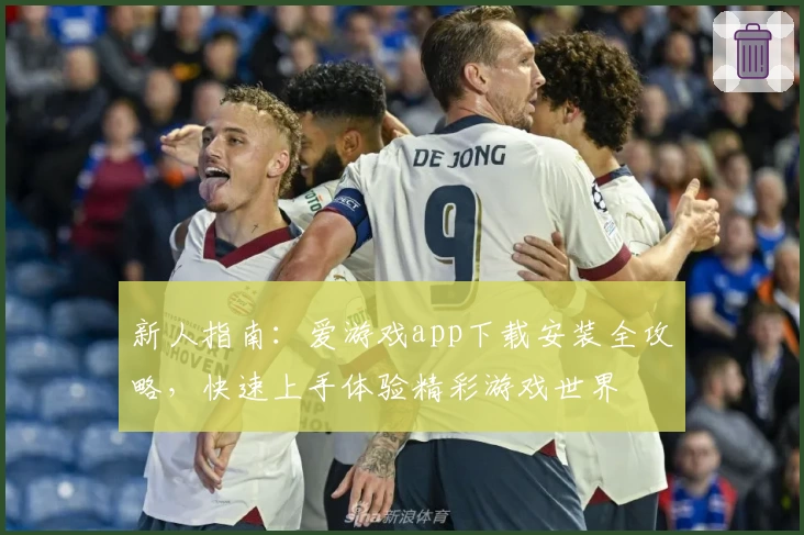 新人指南：爱游戏app下载安装全攻略，快速上手体验精彩游戏世界